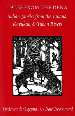Tales from the Dena: Indian Stories from the Tanana, Koyukuk, and Yukon Rivers - De Armond, Dale