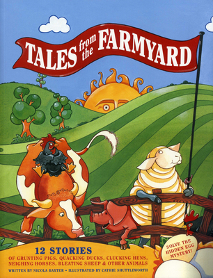 Tales from the Farmyard: 12 Stories of Grunting Pigs, Quacking Ducks, Clucking Hens, Neighing Horses, Bleating Sheep & Other Animals - Baxter, Nicola