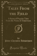 Tales from the Fjeld: A Series of Popular Tales from the Norse of Asbj÷rnsen (Classic Reprint)