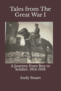 Tales from The Great War I.: A Journey from Boy to Soldier. 1914-1916