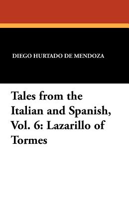 Tales from the Italian and Spanish, Vol. 6: Lazarillo of Tormes - De Mendoza, Diego Hurtado