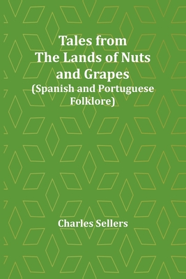 Tales from the Lands of Nuts and Grapes (Spanish and Portuguese Folklore) - Sellers, Charles