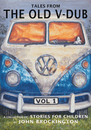 Tales from the Old V-Dub: A collection of children's stories and adventures from life on the road, Volume one