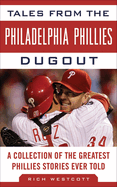 Tales from the Philadelphia Phillies Dugout: A Collection of the Greatest Phillies Stories Ever Told