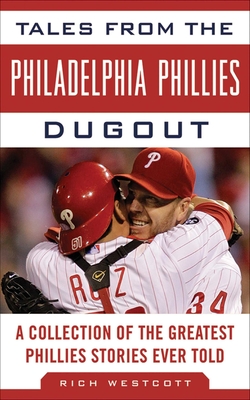 Tales from the Philadelphia Phillies Dugout: A Collection of the Greatest Phillies Stories Ever Told - Westcott, Rich