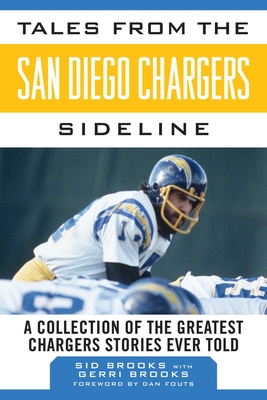 Tales from the San Diego Chargers Sideline: A Collection of the Greatest Chargers Stories Ever Told - Brooks, Sid, and Brooks, Gerri, and Fouts, Dan (Foreword by)