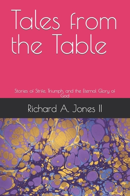 Tales from the Table: Stories of Strife, Triumph, and the Eternal Glory of God - Jones, Richard A, II