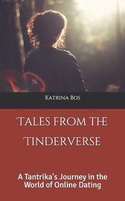 Tales from the Tinderverse: A Tantrika's Journey in the World of Online Dating - Bos, Katrina
