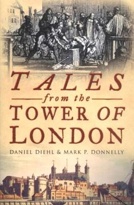 Tales from the Tower of London - Diehl, Daniel, and Donnelly, Mark P