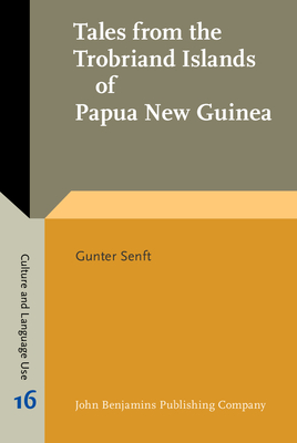 Tales from the Trobriand Islands of Papua New Guinea: Psycholinguistic and Anthropological Linguistic Analyses of Tales Told by Trobriand Children and Adults - Senft, Gunter