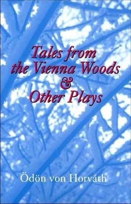 Tales from the Vienna Woods and Other Plays - Horvath, Odon Von