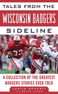 Tales from the Wisconsin Badgers Sideline: A Collection of the Greatest Badgers Stories Ever Told
