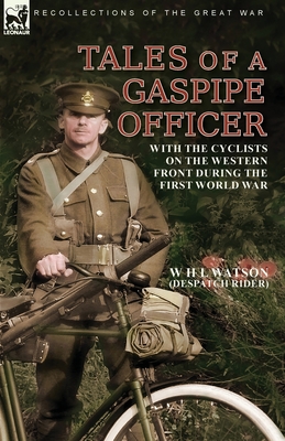 Tales of a Gaspipe Officer: With the Cyclists on the Western Front During the First World War - Watson, W H L, and Rider, Despatch