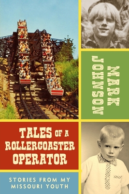 Tales of a Rollercoaster Operator: Stories from My Missouri Youth - Johnson, Mark