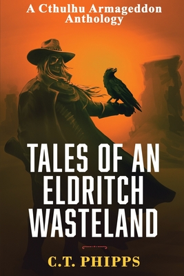 Tales of an Eldritch Wasteland - Phipps, C T