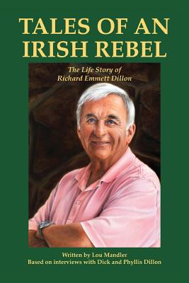 Tales of an Irish Rebel: The Life Story of Richard Emmett Dillon - Mandler, Lou