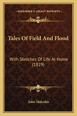 Tales Of Field And Flood: With Sketches Of Life At Home (1829) - Malcolm, John