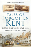 Tales of Forgotten Kent: Little-Known People and Events from History