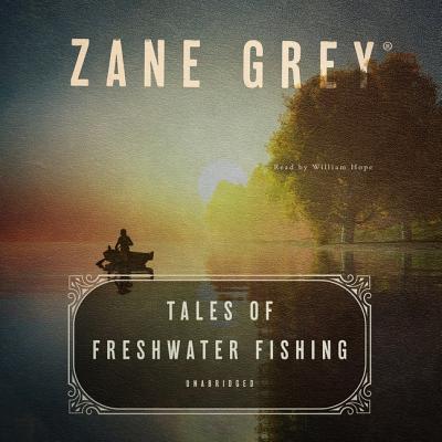 Tales of Freshwater Fishing - Grey, Zane, and Hope, William (Read by)