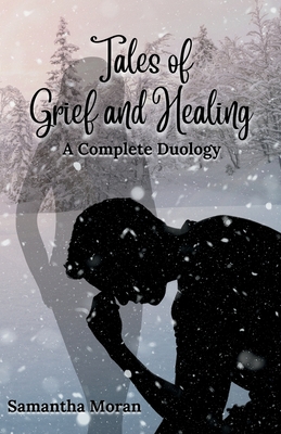 Tales of Grief and Healing: A Complete Duology - Moran, Samantha