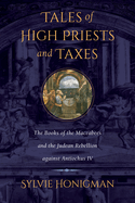 Tales of High Priests and Taxes: The Books of the Maccabees and the Judean Rebellion Against Antiochos IV Volume 56