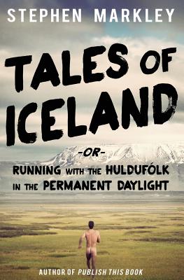 Tales of Iceland: "running with the Hulduflk in the Permanent Daylight" - Markley, Stephen