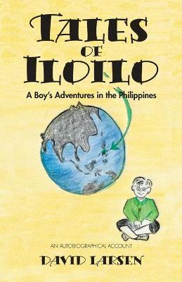 Tales of Iloilo: A Boy's Adventures in the Philippines - an Autobiographical Account - Larsen, David