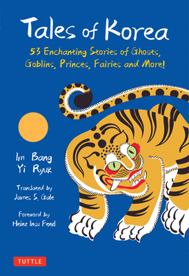 Tales of Korea: 53 Enchanting Stories of Ghosts, Goblins, Princes, Fairies and More! - Bang, Im, and Ryuk, Yi, and Gale, James S (Translated by)