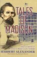 Tales of Madison: Historical Sketches on Jackson & Madison County, Tennessee - Alexander, Harbert