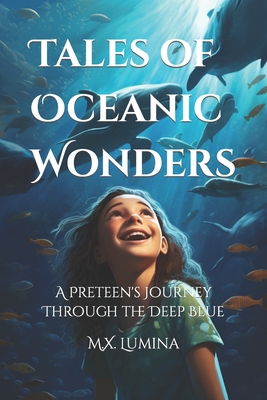 Tales of Oceanic Wonders: A Preteen's Journey Through the Deep Blue - Lumina, M X