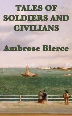 Tales of Soldiers and Civilians - Bierce, Ambrose