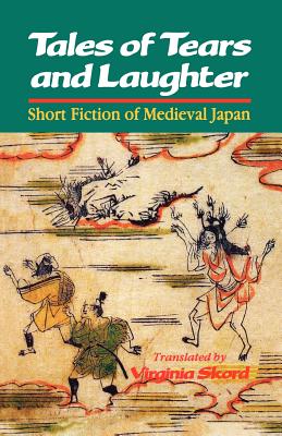 Tales of Tears and Laughter: Short Fiction of Medieval Japan - Skord, Virginia (Translated by)