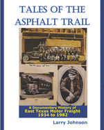 Tales Of The Asphalt Trail: A Documentary History Of East Texas Motor Freight 1934-1982