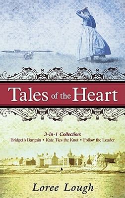 Tales of the Heart: 3-In-1 Collection; Bridget's Bargain/Kate Ties the Knot/Follow the Leader - Lough, Loree