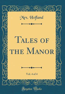 Tales of the Manor, Vol. 4 of 4 (Classic Reprint) - Hofland, Mrs