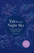 Tales of the Night Sky: Revealing the Mythologies and Folklore Behind the Constellations - Includes a Beautifully Illustrated Constellation Poster