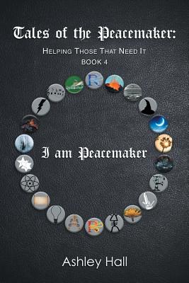 Tales of the Peacemaker: Helping Those That Need It - Hall, Ashley