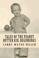 Tales of the Peanut Butter Kid, Beginnings: Stories of a Colorado Farm Boy