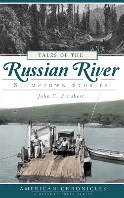 Tales of the Russian River: Stumptown Stories - Schubert, John C, and Munthe, Valerie (Foreword by)