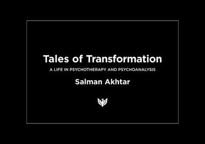 Tales of Transformation: A Life in Psychotherapy and Psychoanalysis - Akhtar, Salman