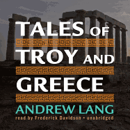 Tales of Troy and Greece - Lang, Andrew, and Davidson, Frederick (Read by)