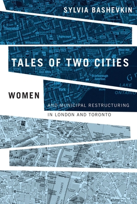 Tales of Two Cities: Women and Municipal Restructuring in London and Toronto - Bashevkin, Sylvia