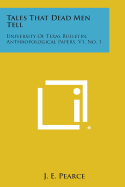 Tales That Dead Men Tell: University of Texas Bulletin, Anthropological Papers, V1, No. 1