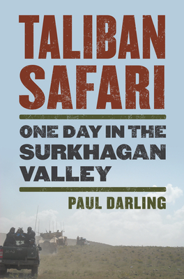 Taliban Safari: One Day in the Surkhagan Valley - Darling, Paul