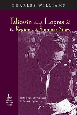 Taliessin through Logres and The Region of the Summer Stars - Williams, Charles, PhD, and Higgins, Sorina (Introduction by)
