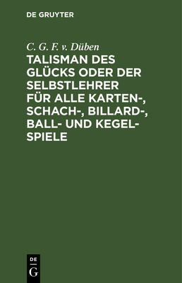 Talisman Des Glcks Oder Der Selbstlehrer Fr Alle Karten-, Schach-, Billard-, Ball- Und Kegel-Spiele Von C. G. F. Von Dben - Flittner, Christian Gottfried