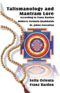 Talismanology and Mantram Lore According to Franz Bardon: Includes: The St. John's Evocation & Franz Bardon's Mimicry Formula-Quabbalah for Healing