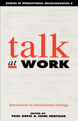 Talk at Work: Interaction in Institutional Settings - Drew, Paul (Editor), and Heritage, John (Editor)