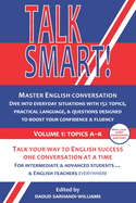 Talk Smart! Volume 1: Topics A-K: Master English conversation. Dive into everyday situations with 152 topics, practical language examples, & questions designed to boost your confidence & fluency.