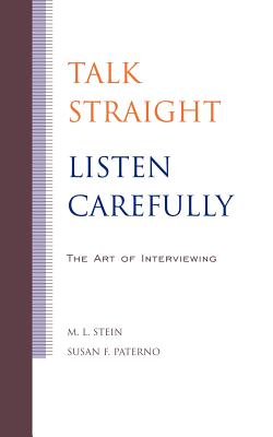 Talk Straight, Listen Carefully: The Art of Interviewing - Stein, M L, and Paterno, Susan F